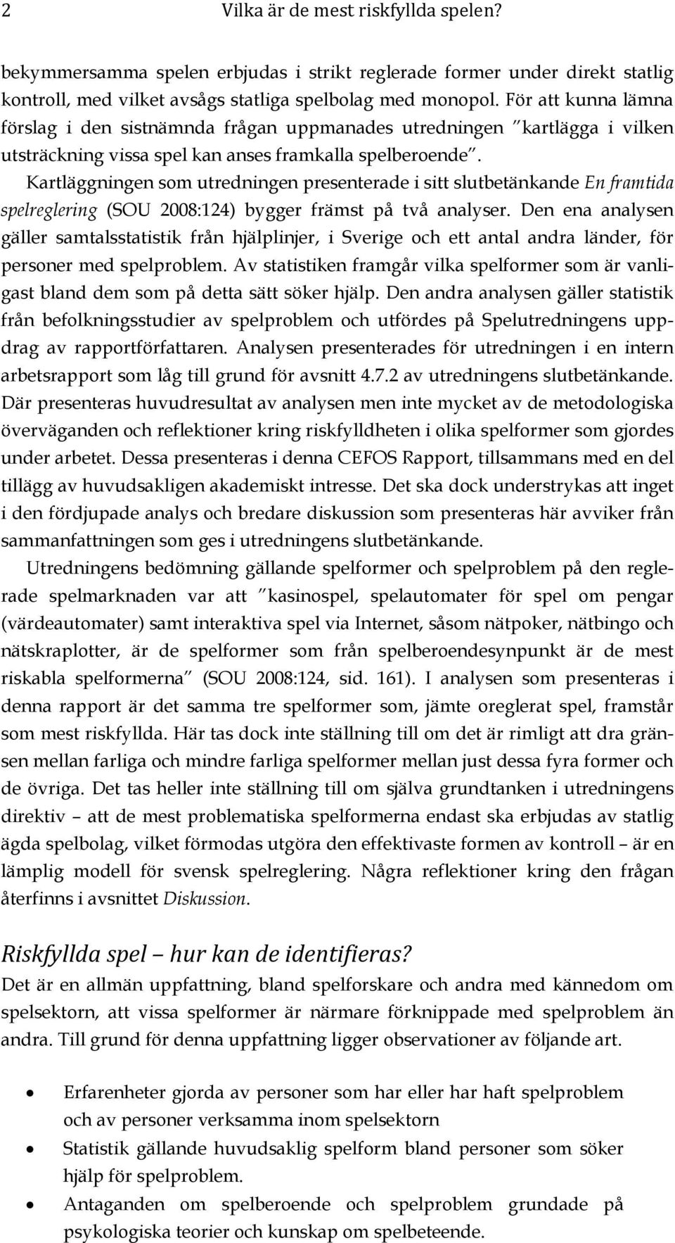 Kartläggningen som utredningen presenterade i sitt slutbetänkande En framtida spelreglering (SOU 2008:124) bygger främst på två analyser.