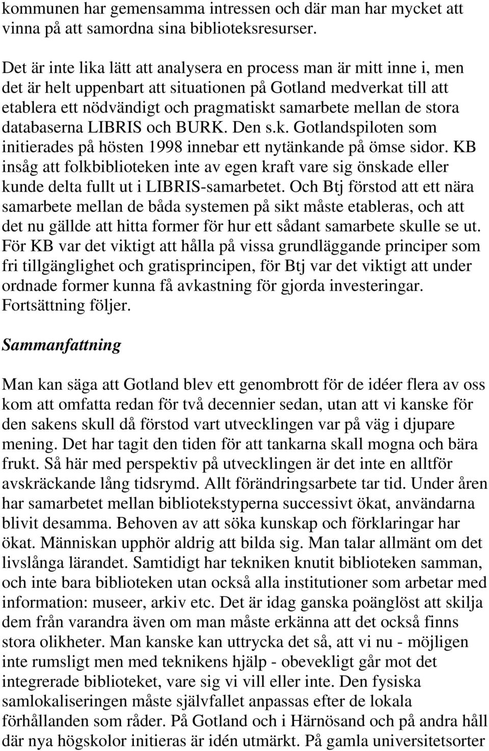 stora databaserna LIBRIS och BURK. Den s.k. Gotlandspiloten som initierades på hösten 1998 innebar ett nytänkande på ömse sidor.