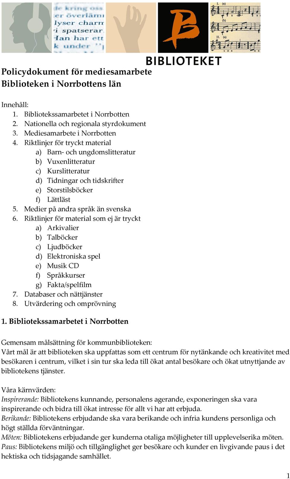 Riktlinjer för material som ej är tryckt a) Arkivalier b) Talböcker c) Ljudböcker d) Elektroniska spel e) Musik CD f) Språkkurser g) Fakta/spelfilm 7. Databaser och nättjänster 8.