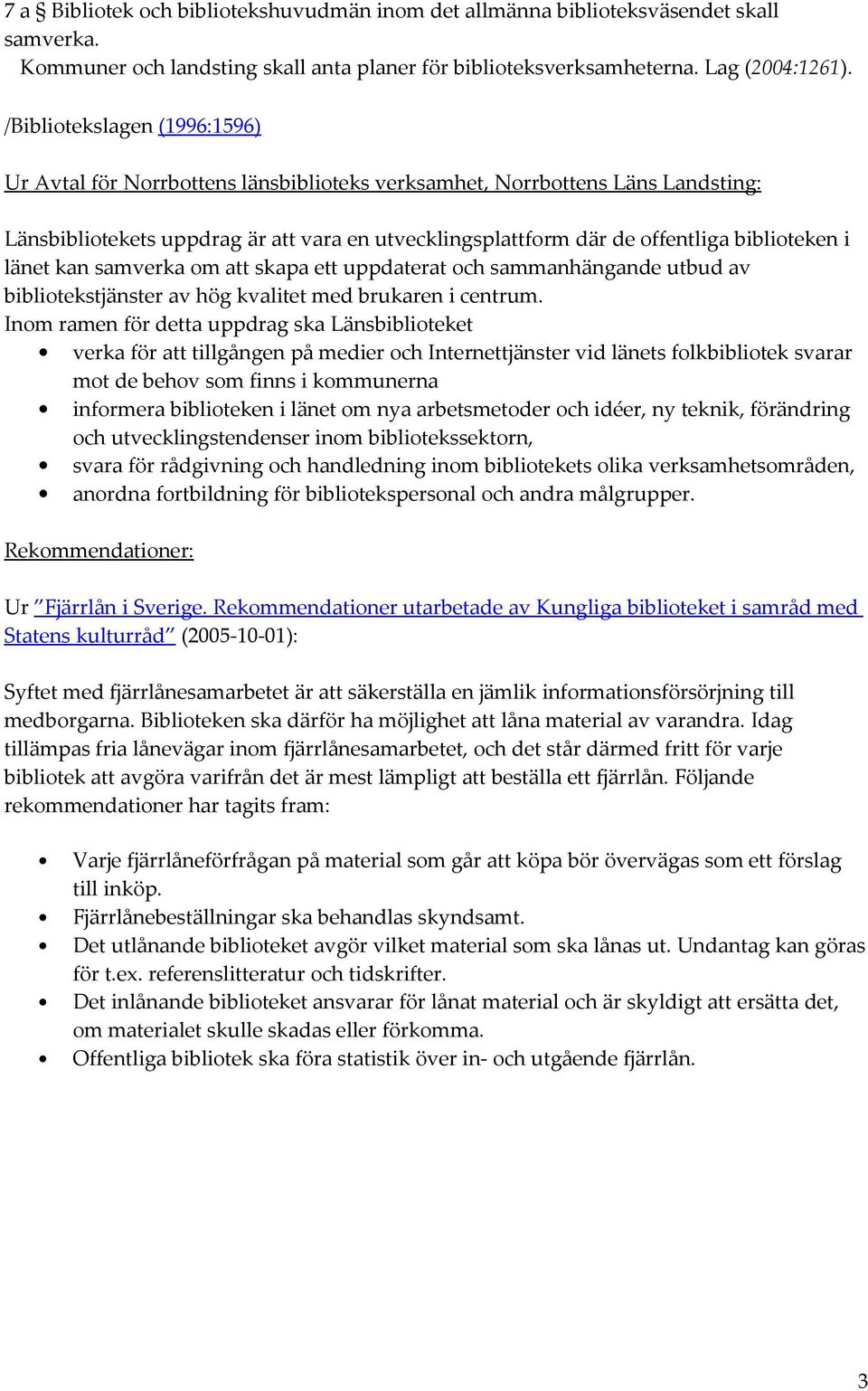 i länet kan samverka om att skapa ett uppdaterat och sammanhängande utbud av bibliotekstjänster av hög kvalitet med brukaren i centrum.