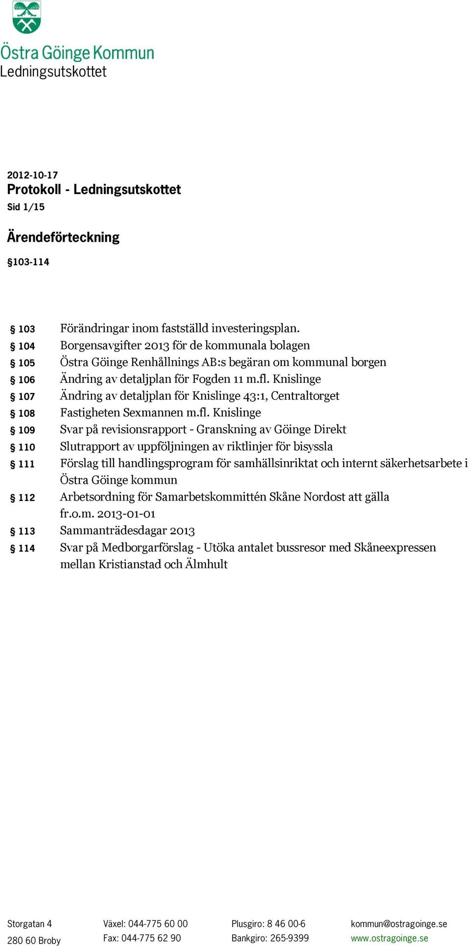 Knislinge 107 Ändring av detaljplan för Knislinge 43:1, Centraltorget 108 Fastigheten Sexmannen m.fl.