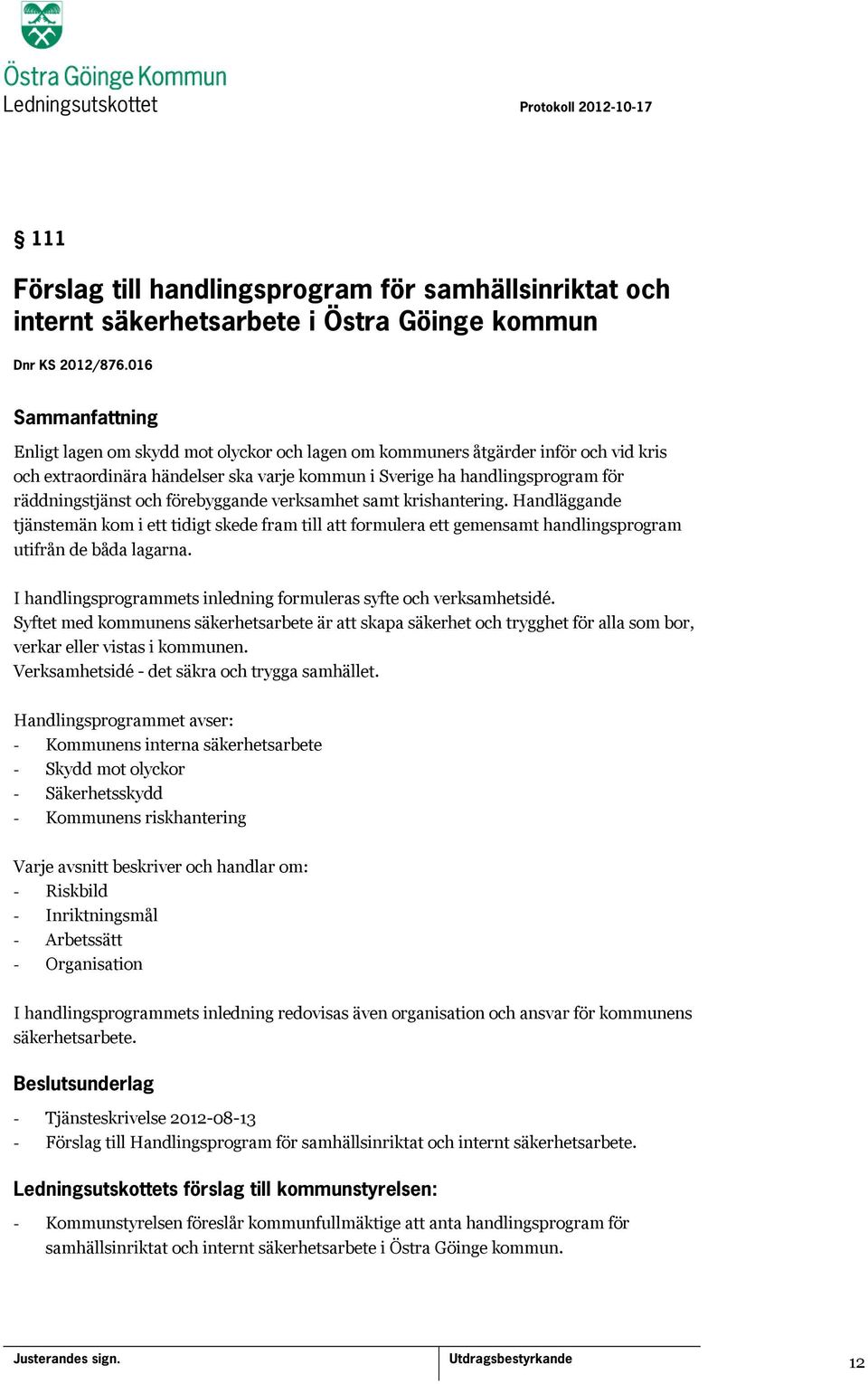 förebyggande verksamhet samt krishantering. Handläggande tjänstemän kom i ett tidigt skede fram till att formulera ett gemensamt handlingsprogram utifrån de båda lagarna.
