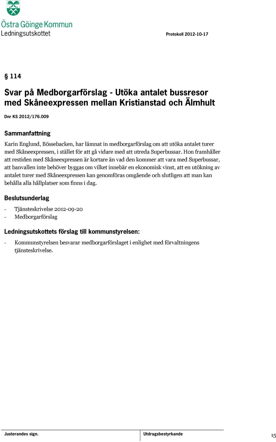 Hon framhåller att restiden med Skåneexpressen är kortare än vad den kommer att vara med Superbussar, att banvallen inte behöver byggas om vilket innebär en ekonomisk vinst, att en