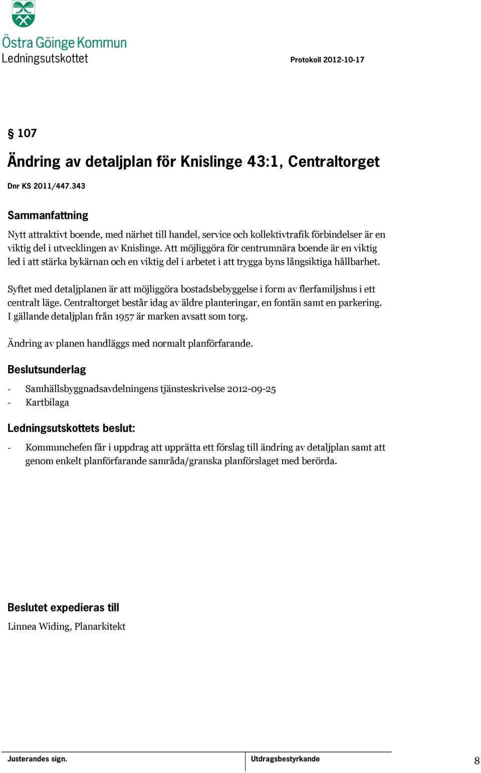 Att möjliggöra för centrumnära boende är en viktig led i att stärka bykärnan och en viktig del i arbetet i att trygga byns långsiktiga hållbarhet.