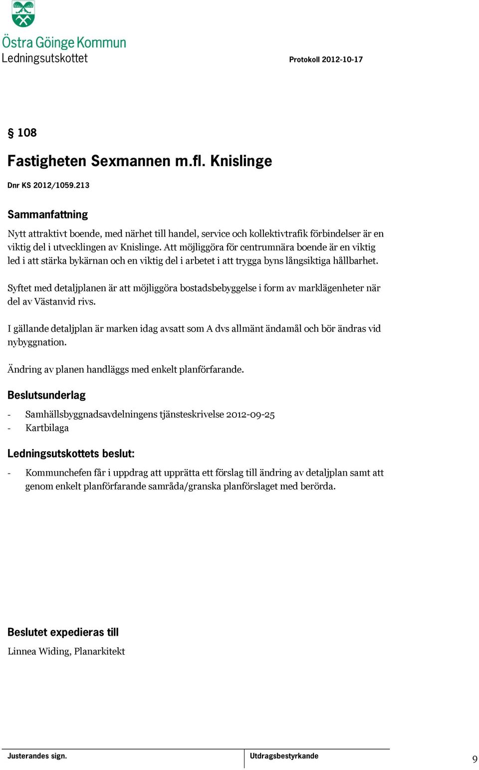 Syftet med detaljplanen är att möjliggöra bostadsbebyggelse i form av marklägenheter när del av Västanvid rivs.