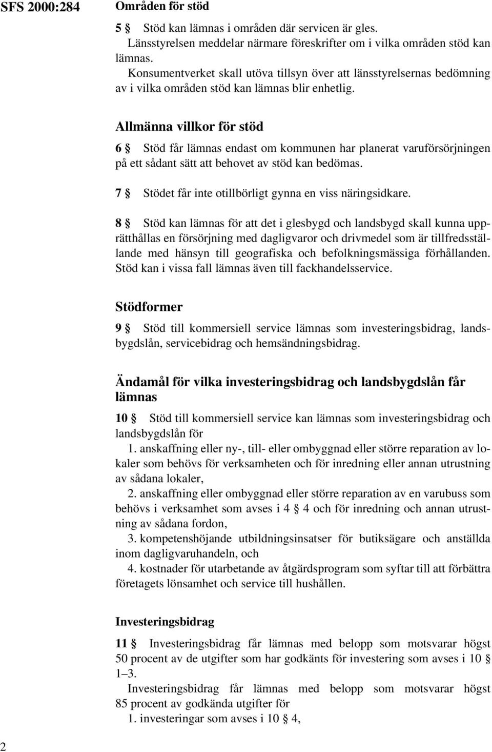 Allmänna villkor för stöd 6 Stöd får lämnas endast om kommunen har planerat varuförsörjningen på ett sådant sätt att behovet av stöd kan bedömas.