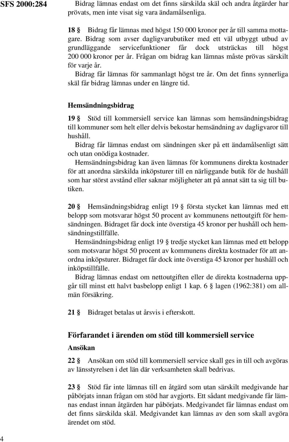 Bidrag som avser dagligvarubutiker med ett väl utbyggt utbud av grundläggande servicefunktioner får dock utsträckas till högst 200 000 kronor per år.