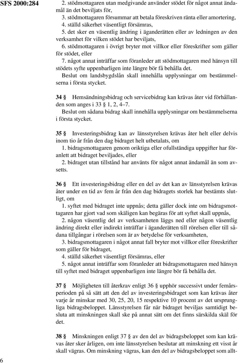 stödmottagaren i övrigt bryter mot villkor eller föreskrifter som gäller för stödet, eller 7.