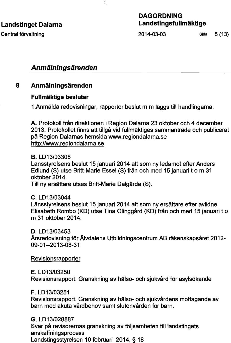 LO 13/03308 Länsstyrelsens beslut 15 januari 2014 att som ny ledamot efter Anders Edlund (S) utse Britt-Marie Essel (S) från och med 15 januari t o m 31 oktober 2014.