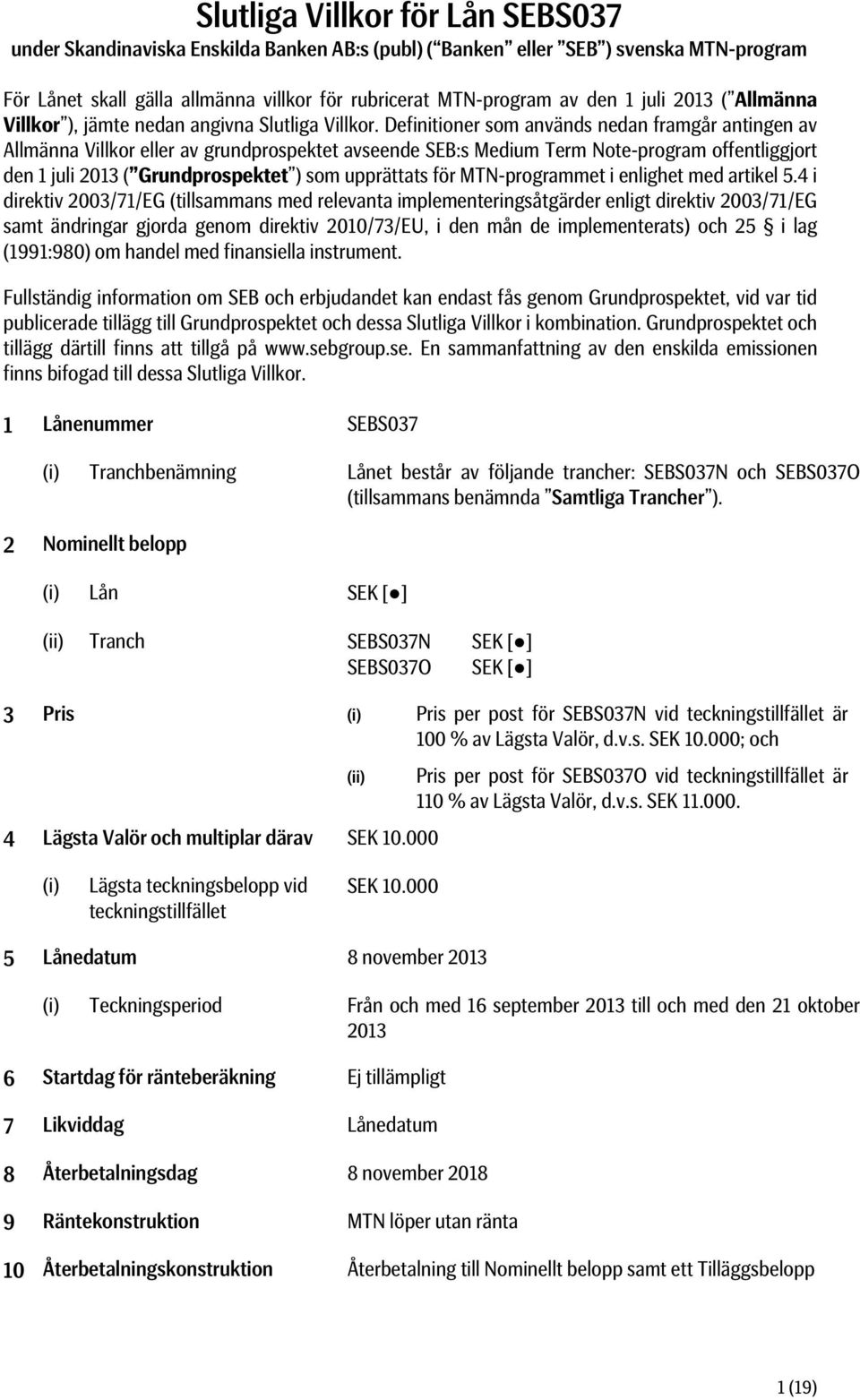 Definitioner som används nedan framgår antingen av Allmänna Villkor eller av grundprospektet avseende SEB:s Medium Term Note-program offentliggjort den 1 juli 2013 ( Grundprospektet ) som upprättats