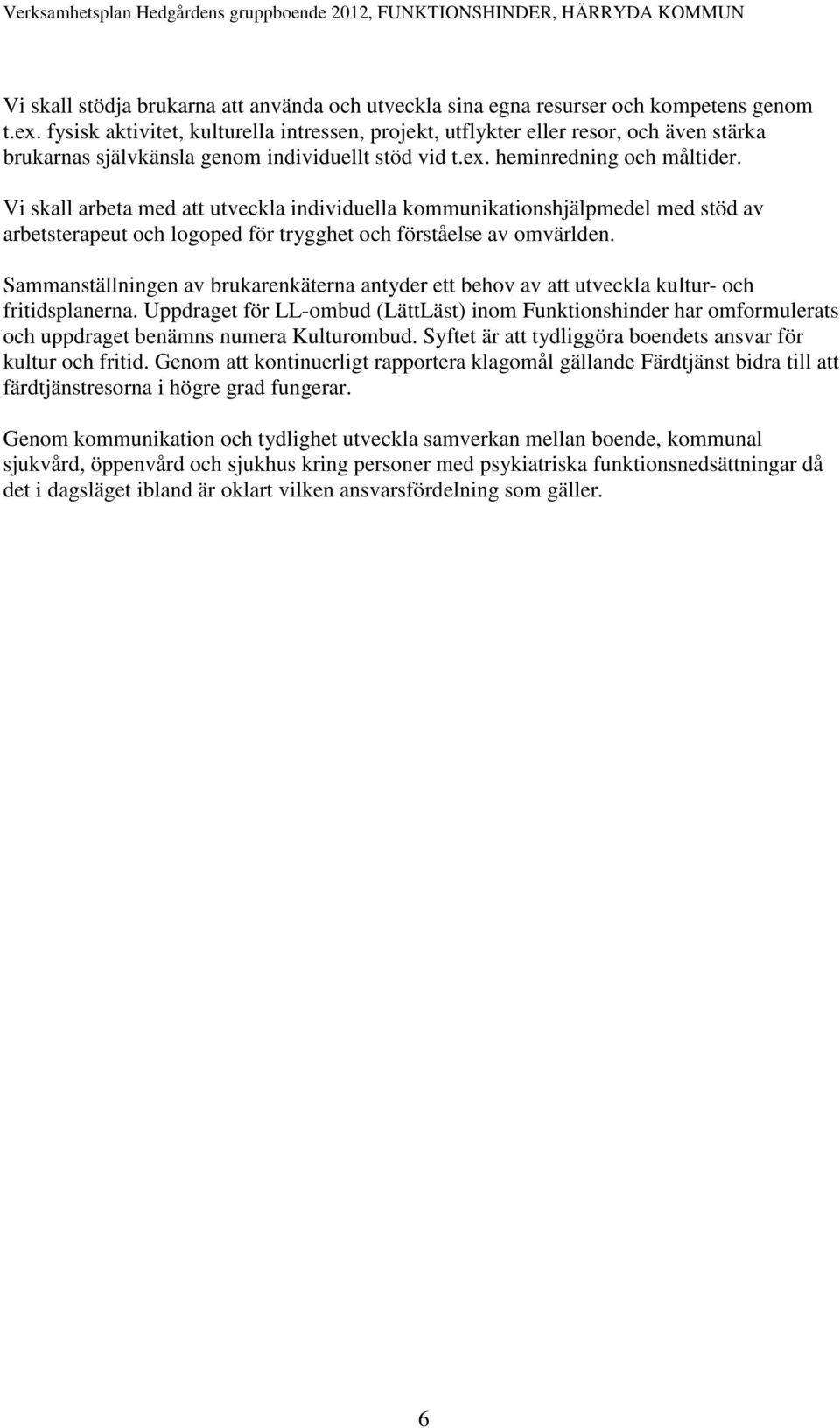 Vi skall arbeta med att utveckla individuella kommunikationshjälpmedel med stöd av arbetsterapeut och logoped för trygghet och förståelse av omvärlden.