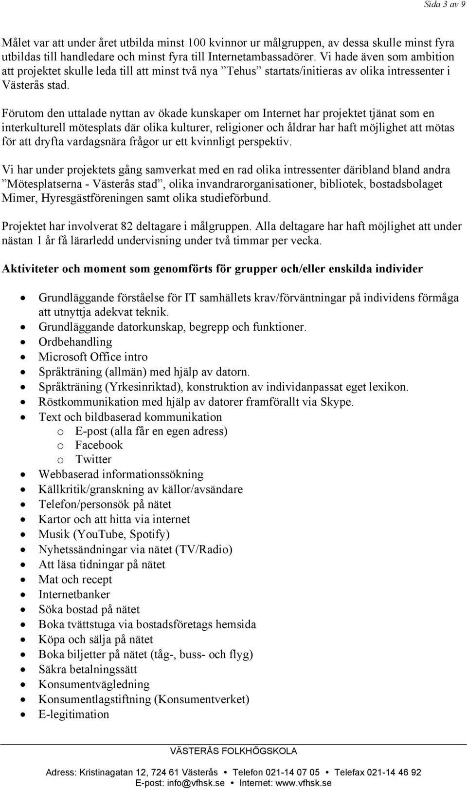 Förutom den uttalade nyttan av ökade kunskaper om Internet har projektet tjänat som en interkulturell mötesplats där olika kulturer, religioner och åldrar har haft möjlighet att mötas för att dryfta