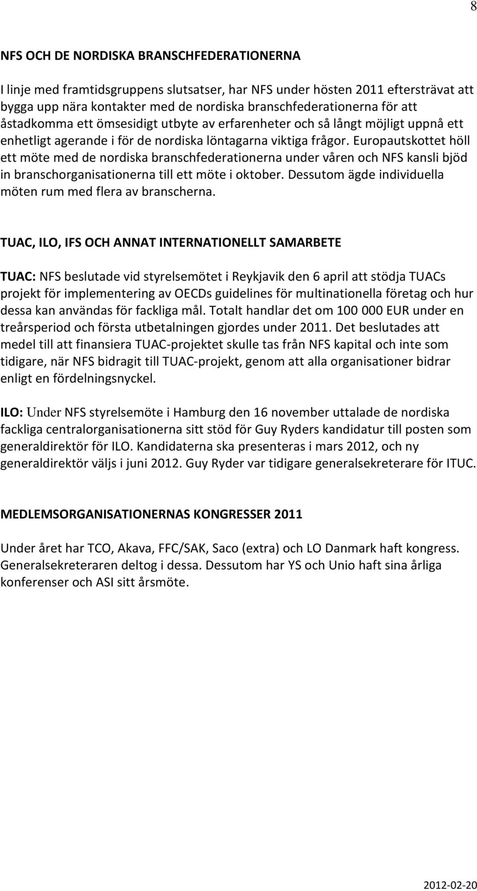 Europautskottet höll ett möte med de nordiska branschfederationerna under våren och NFS kansli bjöd in branschorganisationerna till ett möte i oktober.
