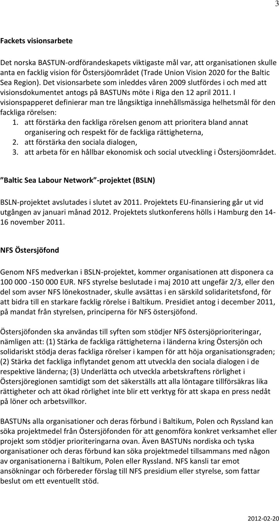 I visionspapperet definierar man tre långsiktiga innehållsmässiga helhetsmål för den fackliga rörelsen: 1.