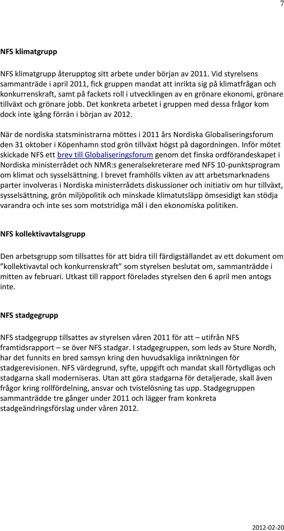 grönare jobb. Det konkreta arbetet i gruppen med dessa frågor kom dock inte igång förrän i början av 2012.