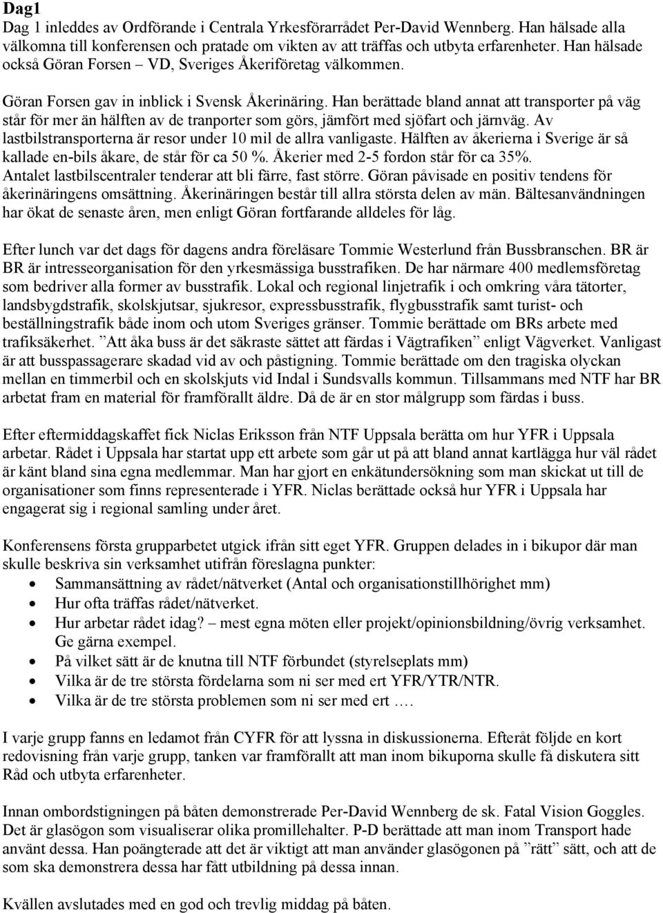 Han berättade bland annat att transporter på väg står för mer än hälften av de tranporter som görs, jämfört med sjöfart och järnväg. Av lastbilstransporterna är resor under 10 mil de allra vanligaste.
