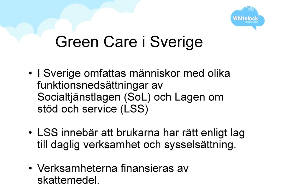 och service (LSS) LSS innebär att brukarna har rätt enligt lag till