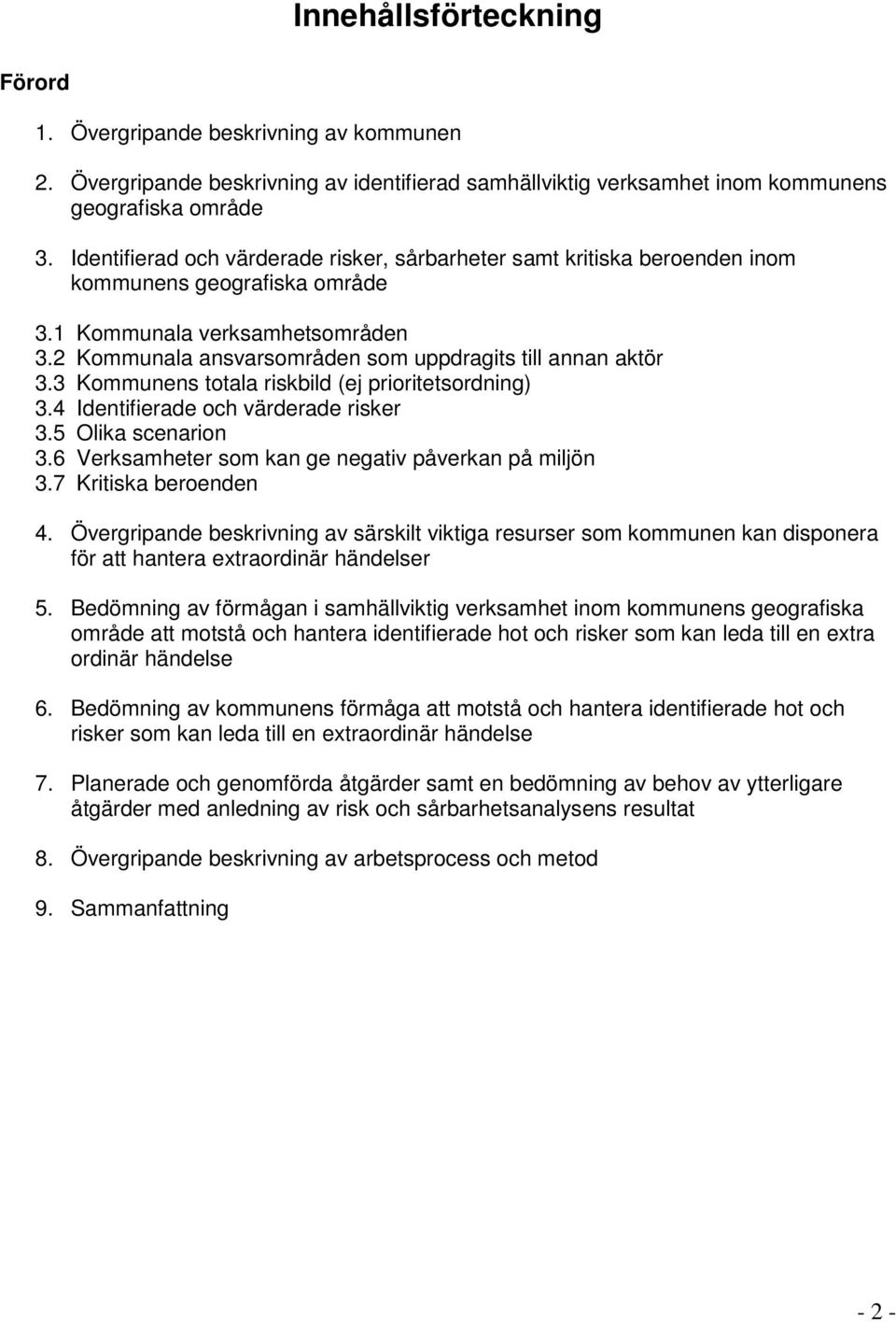 2 Kommunala ansvarsområden som uppdragits till annan aktör 3.3 Kommunens totala riskbild (ej prioritetsordning) 3.4 Identifierade och värderade risker 3.5 Olika scenarion 3.