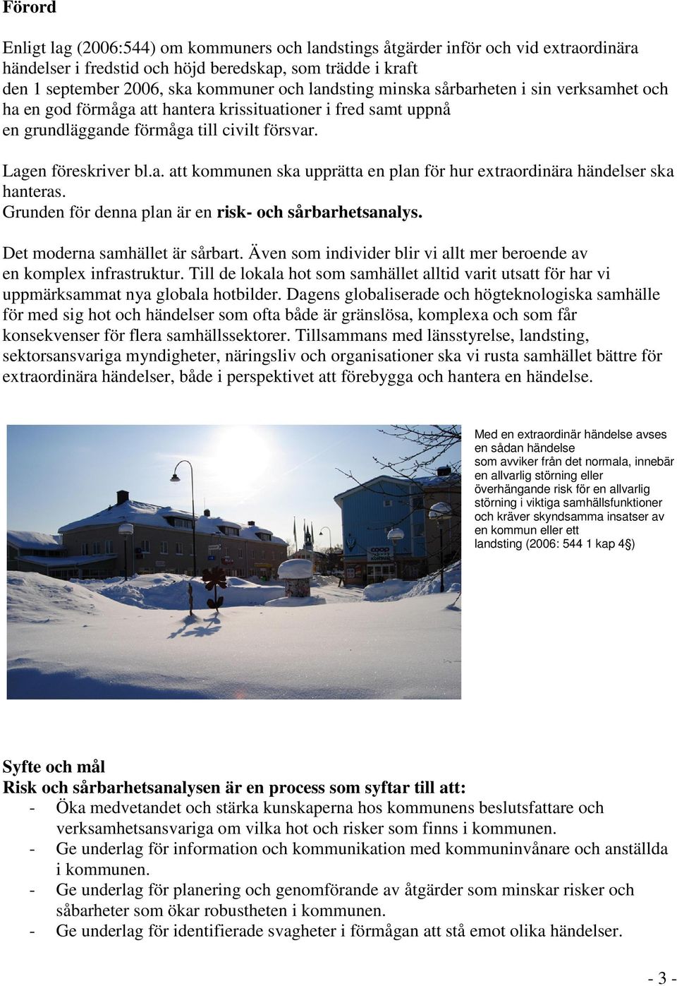 Grunden för denna plan är en risk- och sårbarhetsanalys. Det moderna samhället är sårbart. Även som individer blir vi allt mer beroende av en komplex infrastruktur.