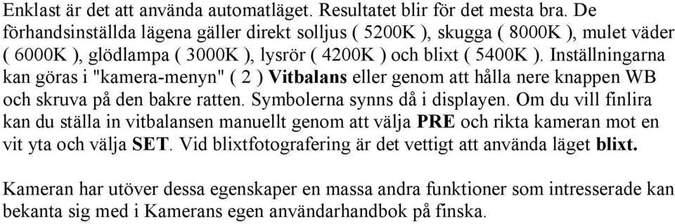 Inställningarna kan göras i "kamera-menyn" ( 2 ) Vitbalans eller genom att hålla nere knappen WB och skruva på den bakre ratten. Symbolerna synns då i displayen.