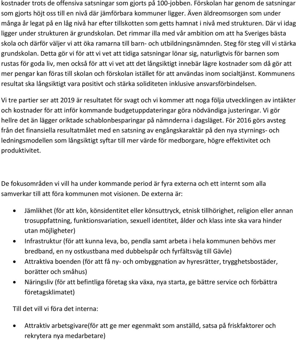 Det rimmar illa med vår ambition om att ha Sveriges bästa skola och därför väljer vi att öka ramarna till barn- och utbildningsnämnden. Steg för steg vill vi stärka grundskolan.