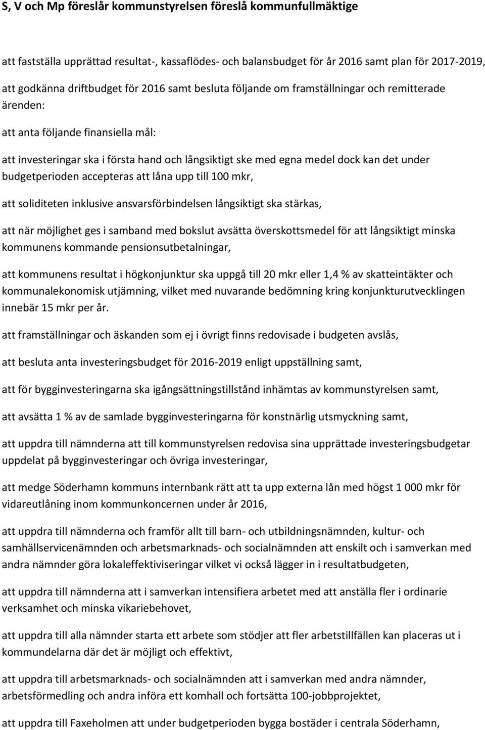 budgetperioden accepteras att låna upp till 100 mkr, att soliditeten inklusive ansvarsförbindelsen långsiktigt ska stärkas, att när möjlighet ges i samband med bokslut avsätta överskottsmedel för att