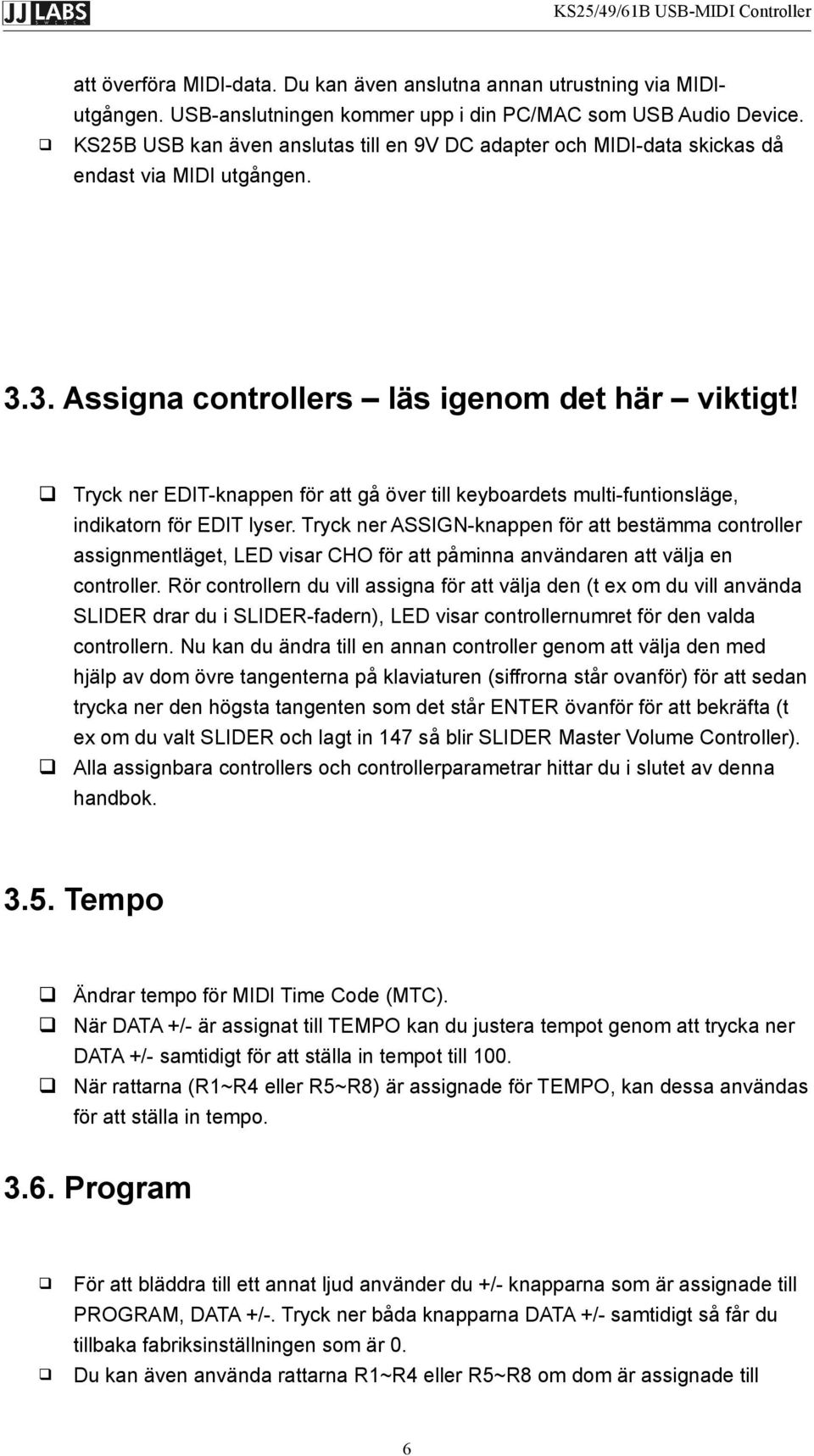 Tryck ner EDIT-knappen för att gå över till keyboardets multi-funtionsläge, indikatorn för EDIT lyser.