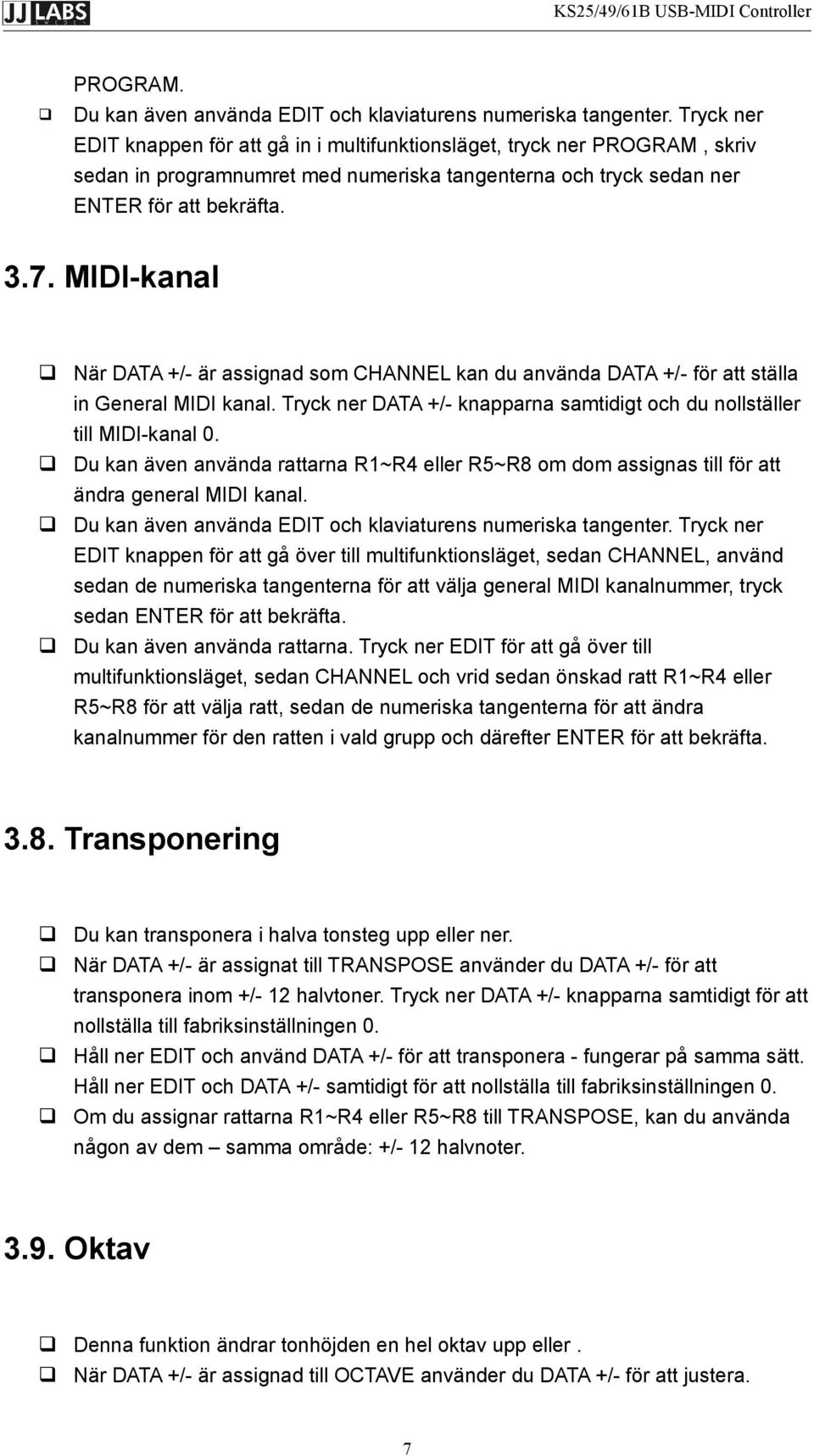 MIDI-kanal När DATA +/- är assignad som CHANNEL kan du använda DATA +/- för att ställa in General MIDI kanal. Tryck ner DATA +/- knapparna samtidigt och du nollställer till MIDI-kanal 0.