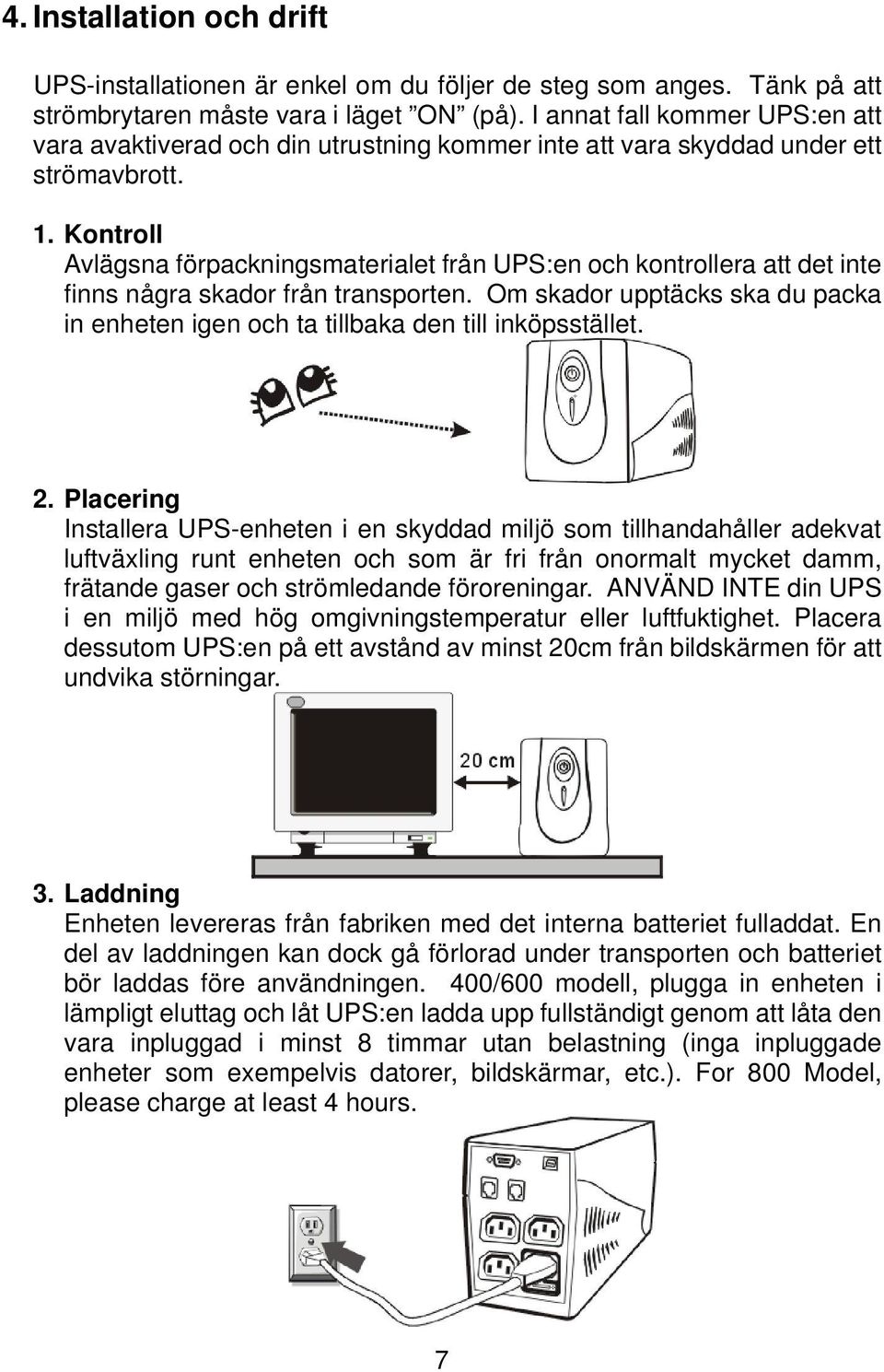 Kontroll Avlägsna förpackningsmaterialet från UPS:en och kontrollera att det inte finns några skador från transporten.