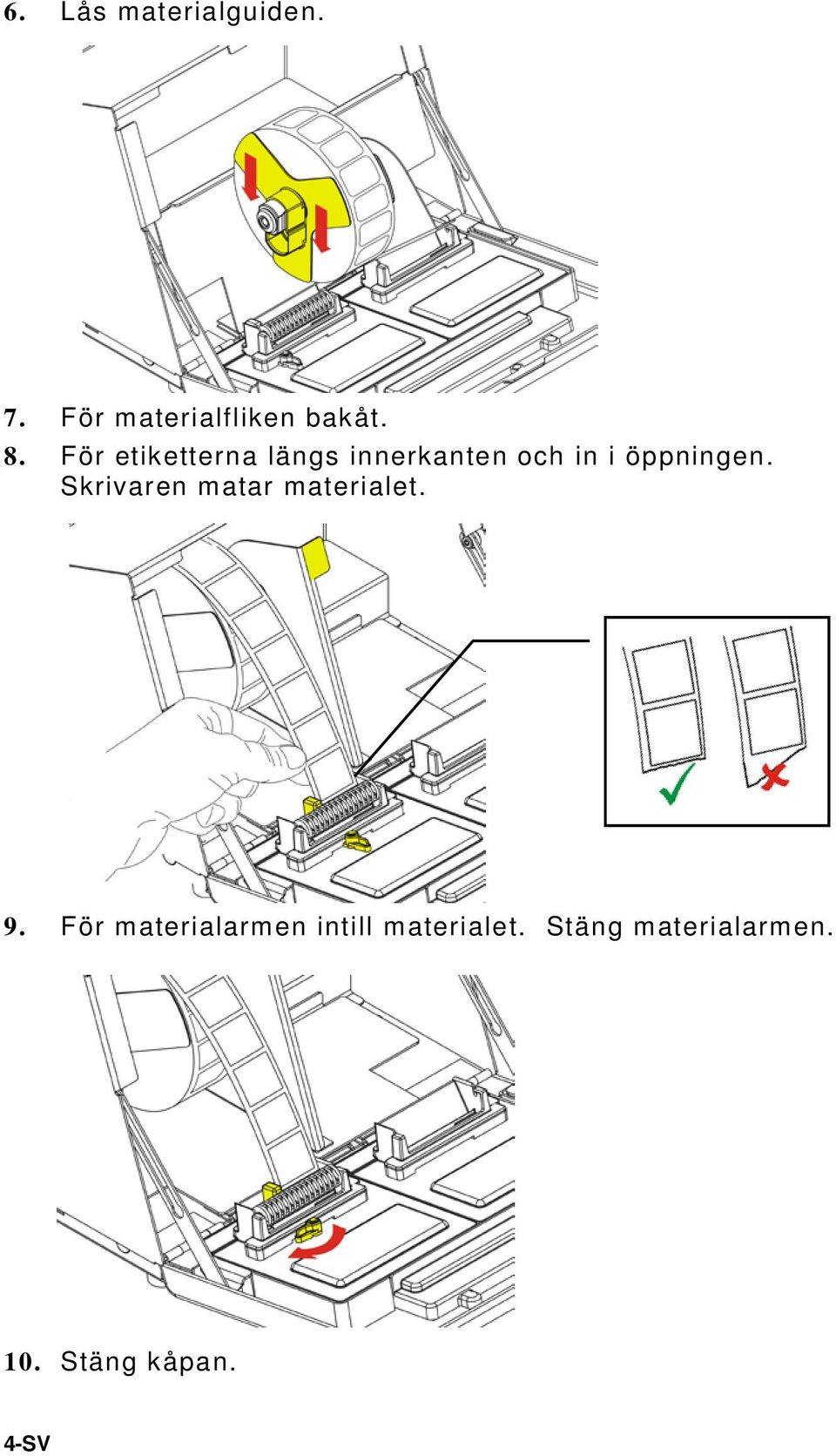 Skrivaren matar materialet. 9.