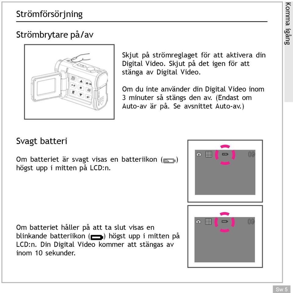 (Endast om Auto-av är på. Se avsnittet Auto-av.