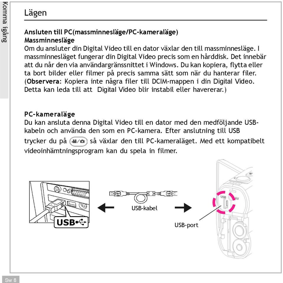 Du kan kopiera, flytta eller ta bort bilder eller filmer på precis samma sätt som när du hanterar filer. (Observera: Kopiera inte några filer till DCIM-mappen i din Digital Video.