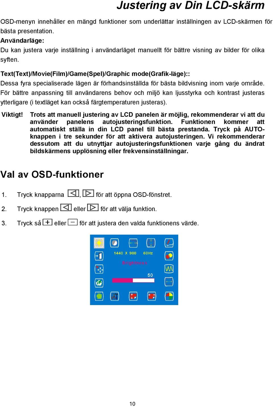 Text(Text)/Movie(Film)/Game(Spel)/Graphic mode(grafik-läge):: Dessa fyra specialiserade lägen är förhandsinställda för bästa bildvisning inom varje område.
