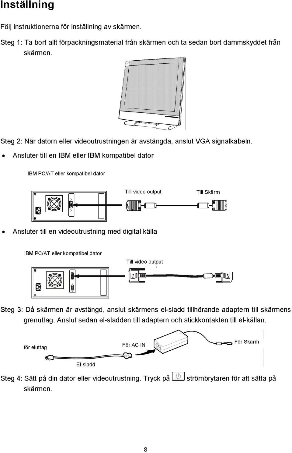 Ansluter till en IBM eller IBM kompatibel dator IBM PC/AT eller kompatibel dator Till video output Till Skärm Ansluter till en videoutrustning med digital källa IBM PC/AT eller kompatibel dator