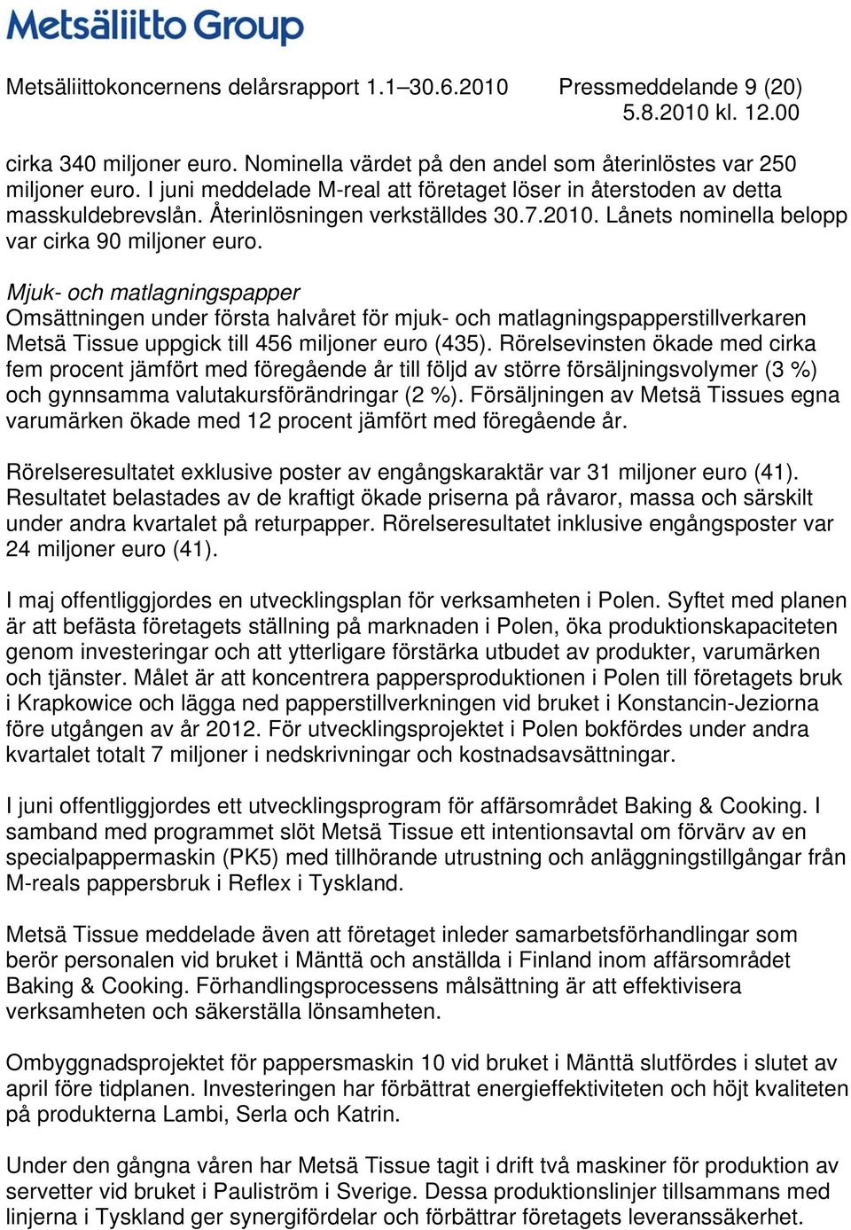 Mjuk- och matlagningspapper Omsättningen under första halvåret för mjuk- och matlagningspapperstillverkaren Metsä Tissue uppgick till 456 miljoner euro (435).
