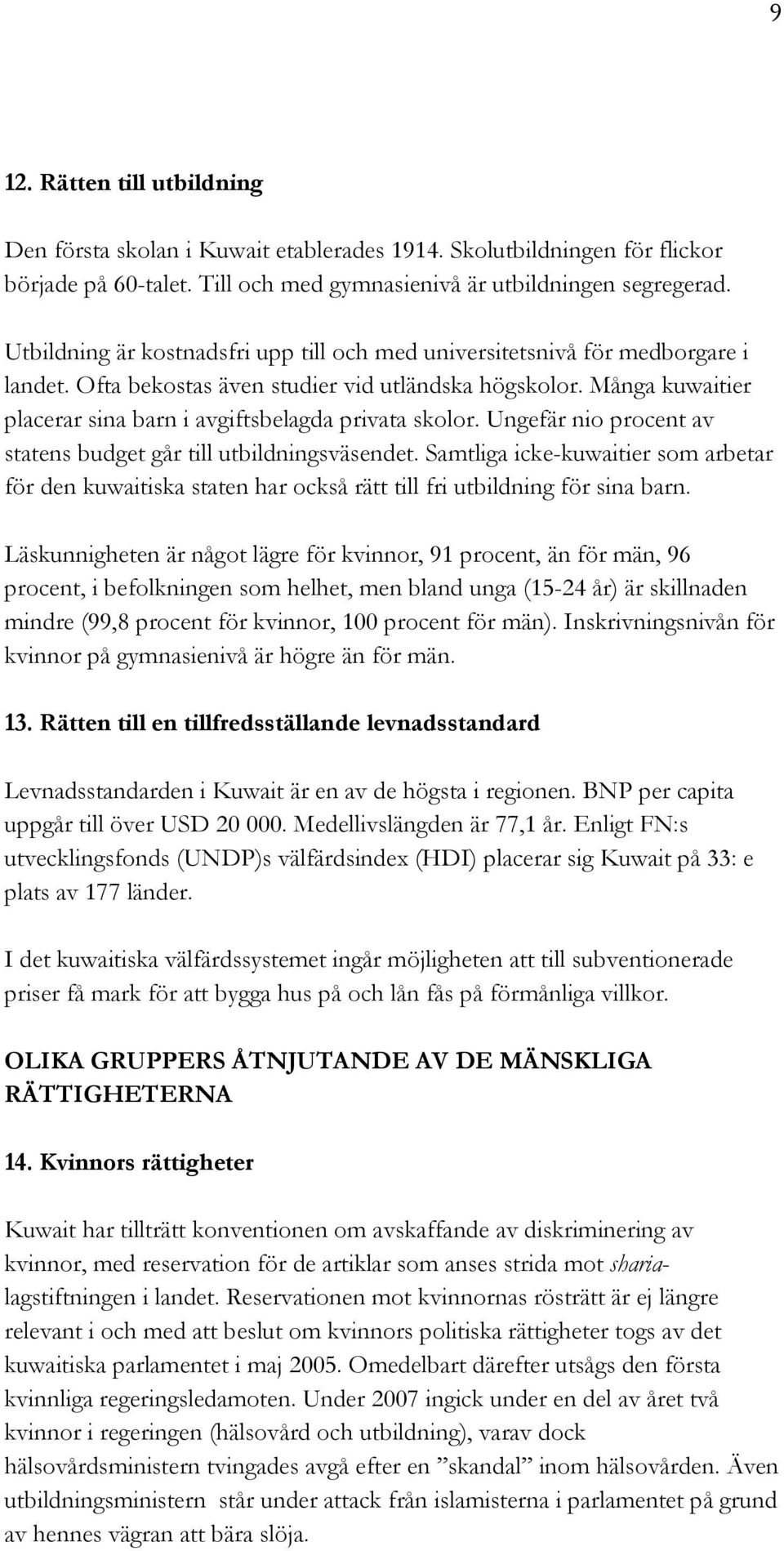 Många kuwaitier placerar sina barn i avgiftsbelagda privata skolor. Ungefär nio procent av statens budget går till utbildningsväsendet.