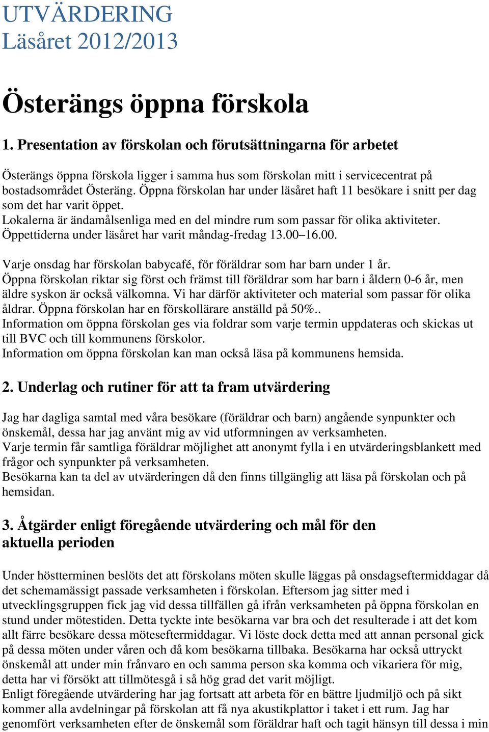 Öppna förskolan har under läsåret haft 11 besökare i snitt per dag som det har varit öppet. Lokalerna är ändamålsenliga med en del mindre rum som passar för olika aktiviteter.