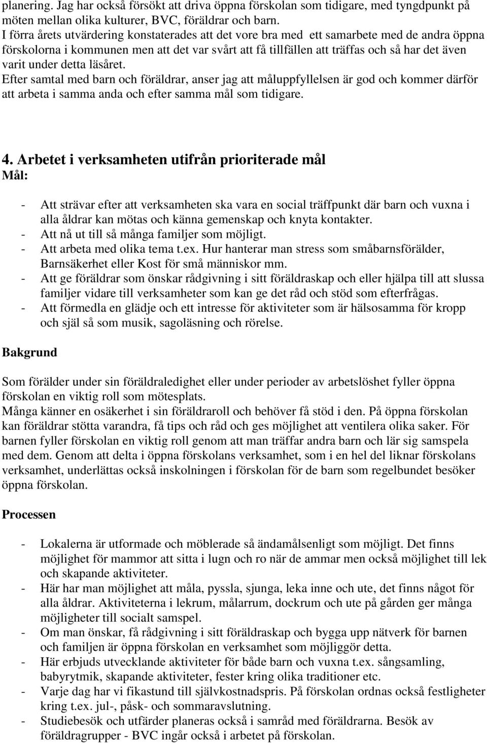 under detta läsåret. Efter samtal med barn och föräldrar, anser jag att måluppfyllelsen är god och kommer därför att arbeta i samma anda och efter samma mål som tidigare. 4.