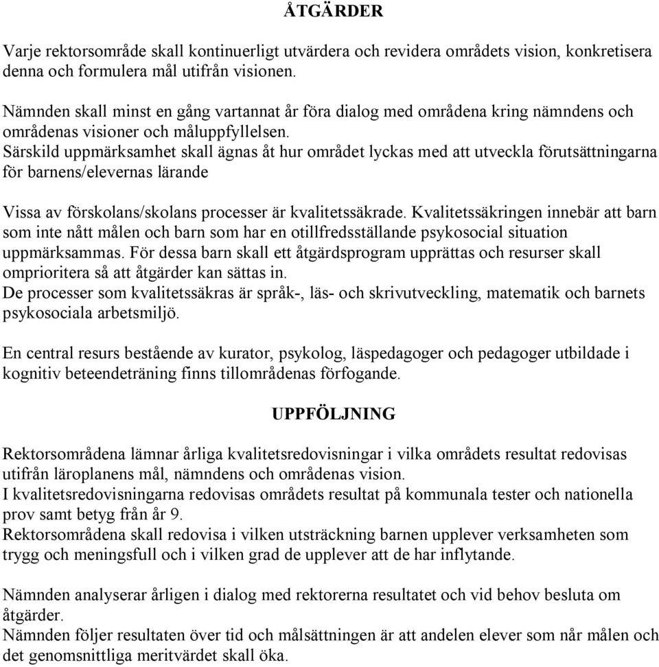 Särskild uppmärksamhet skall ägnas åt hur området lyckas med att utveckla förutsättningarna för barnens/elevernas lärande Vissa av förskolans/skolans processer är kvalitetssäkrade.