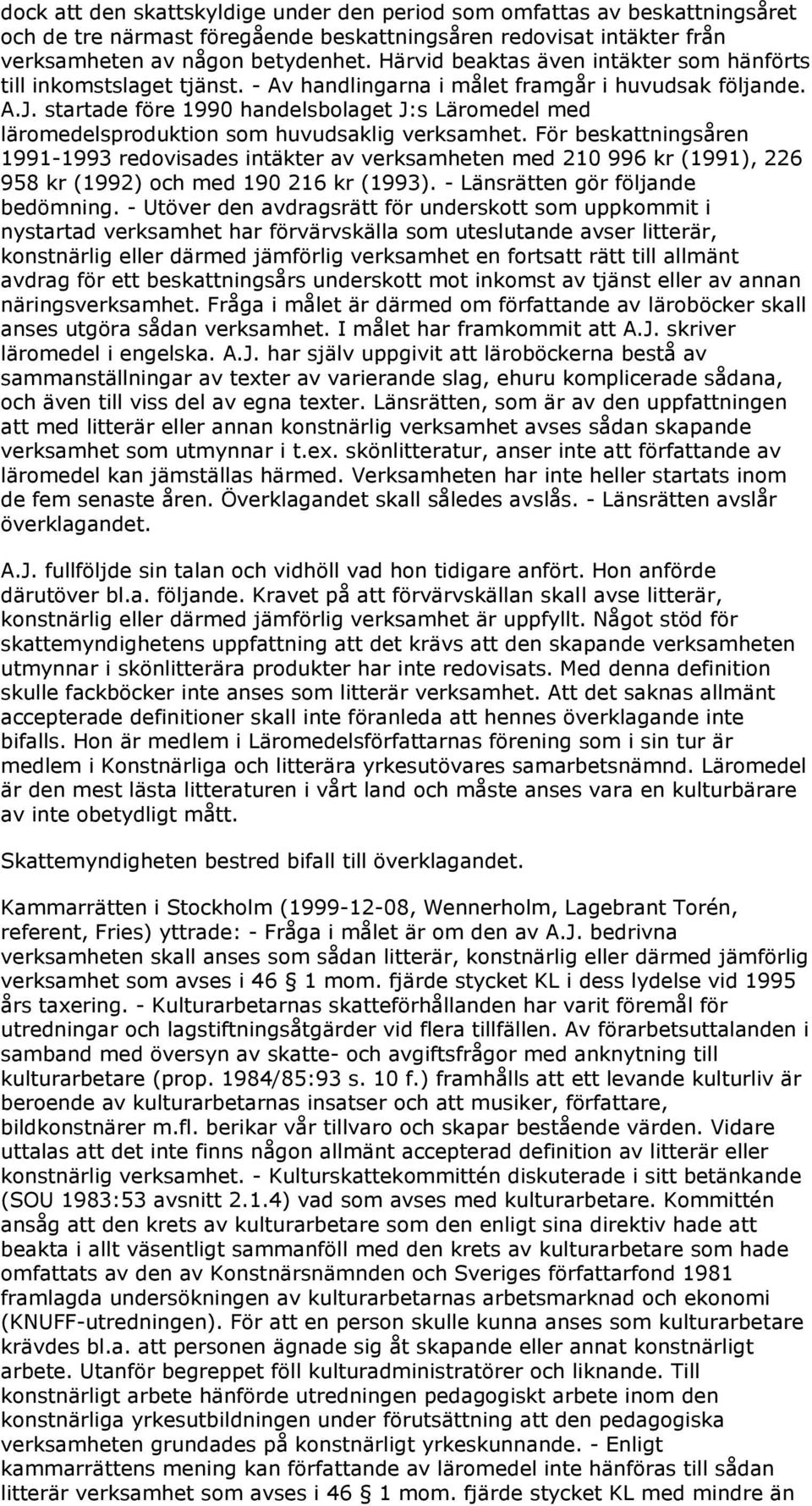 startade före 1990 handelsbolaget J:s Läromedel med läromedelsproduktion som huvudsaklig verksamhet.