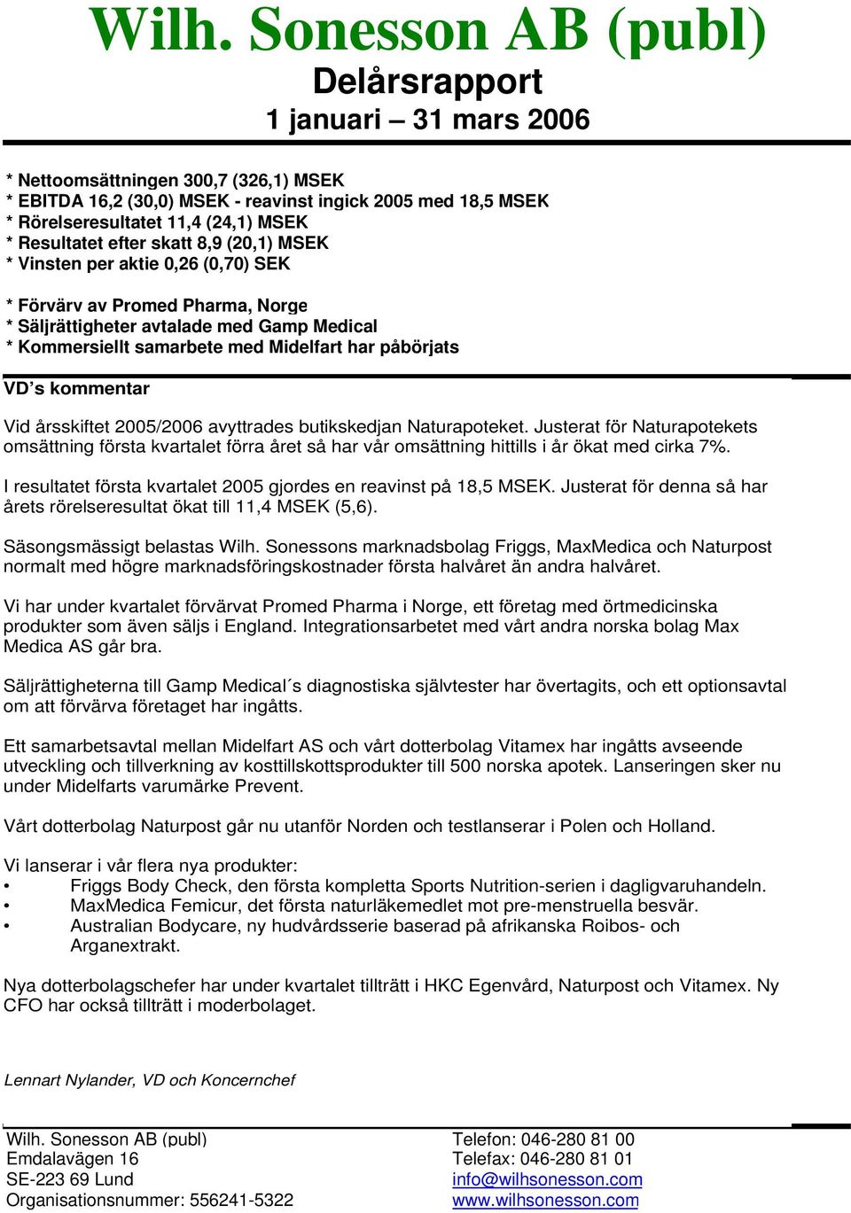 Sonesson AB (publ) Delårsrapport 1 januari 31 mars 2006 Vid årsskiftet 2005/2006 avyttrades butikskedjan Naturapoteket.