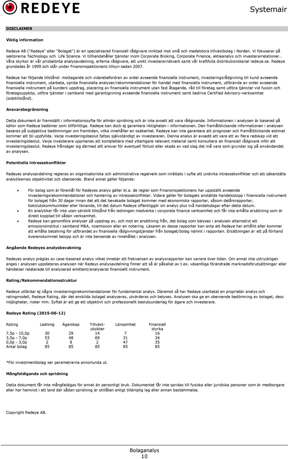 . Våra styrkor är vår prisbelönta analysavdelning, erfarna rådgivare, ett unikt investerarnätverk samt vår kraftfulla distributionskanal redeye.se.