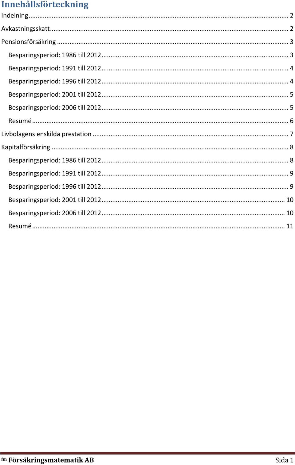 .. 5 Besparingsperiod: 2006 till 2012... 5 Resumé... 6 Livbolagens enskilda prestation... 7 Kapitalförsäkring... 8 Besparingsperiod: 1986 till 2012.