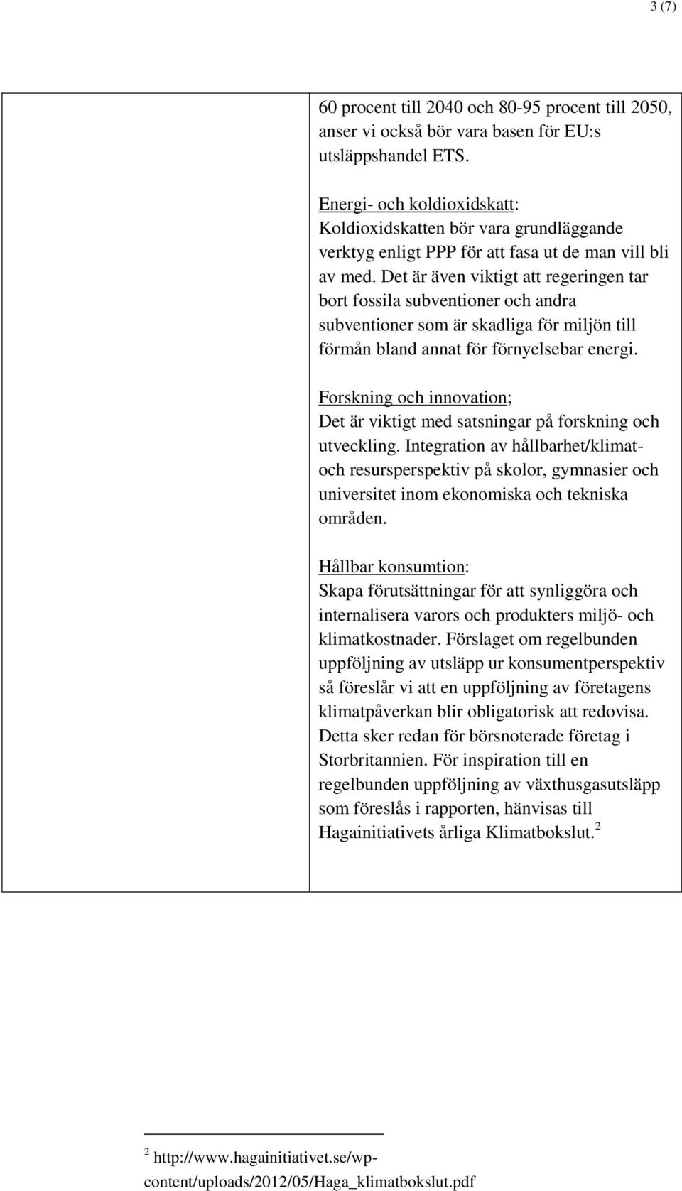 Det är även viktigt att regeringen tar bort fossila subventioner och andra subventioner som är skadliga för miljön till förmån bland annat för förnyelsebar energi.