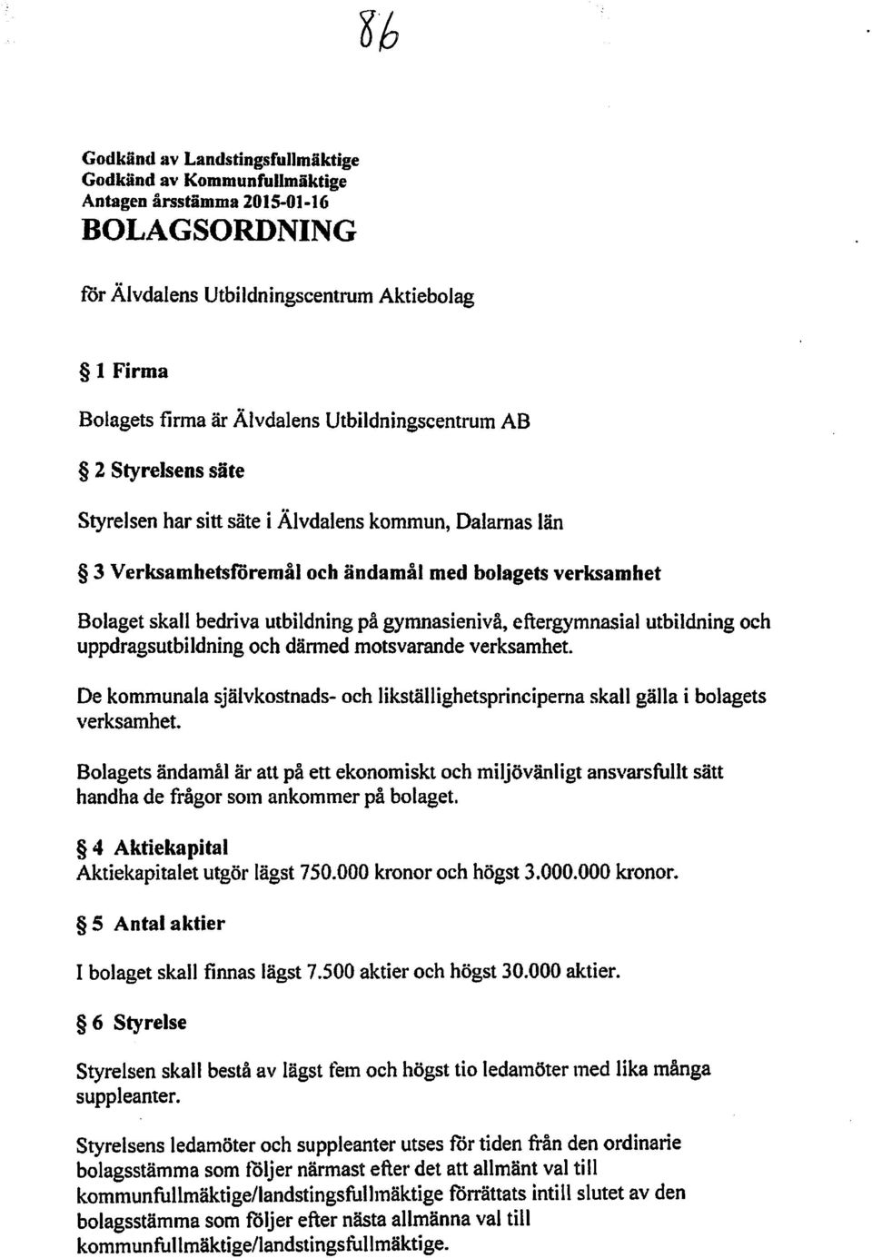 gymnasienivå, eftergymnasial utbildning och uppdragsutbildning och dänned motsvarande verksamhet. De kommunala självkostnads- och likställighetsprincipema skall gälla i bolagets verksamhet.