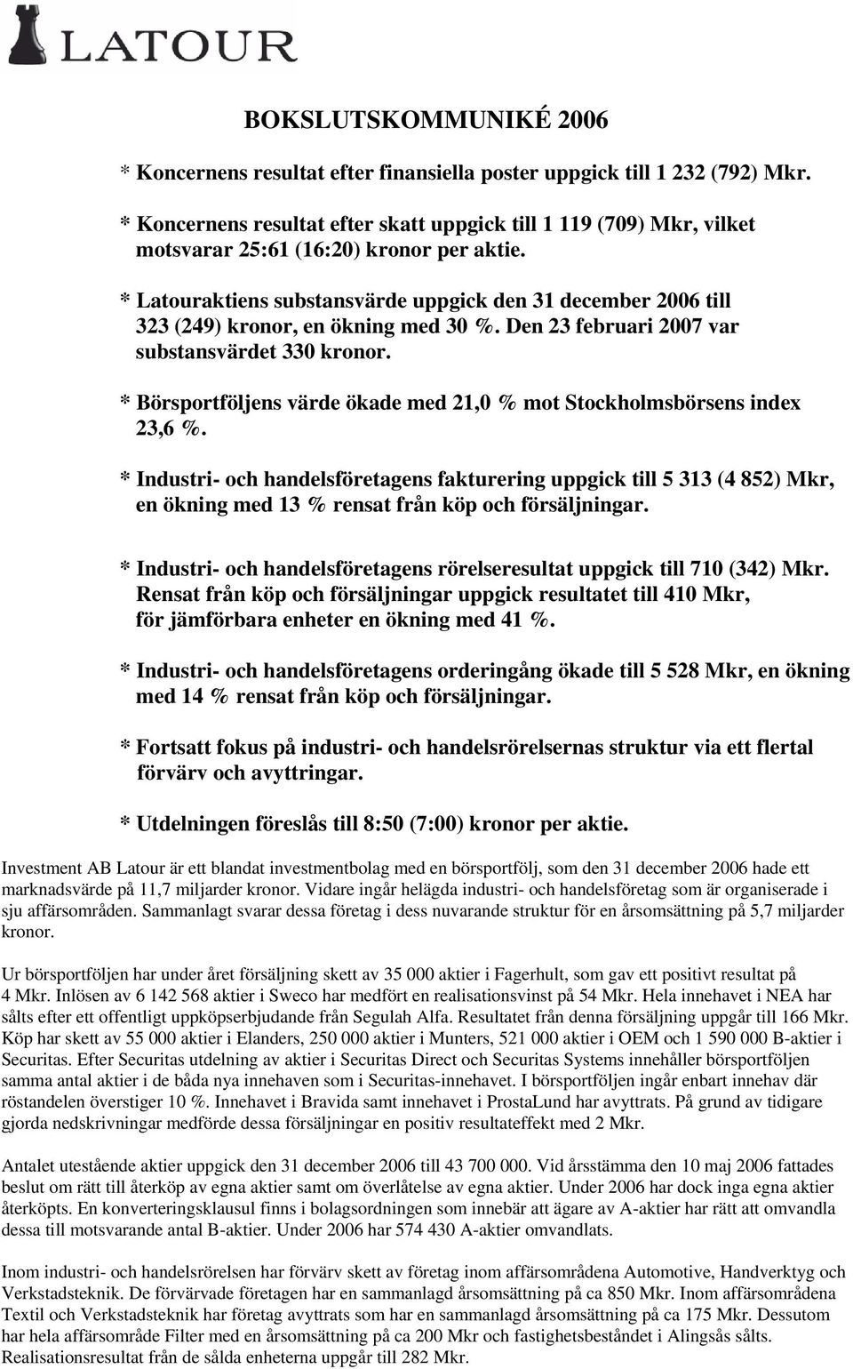 * Latouraktiens substansvärde uppgick den 31 december 2006 till 323 (249) kronor, en ökning med 30 %. Den 23 februari 2007 var substansvärdet 330 kronor.