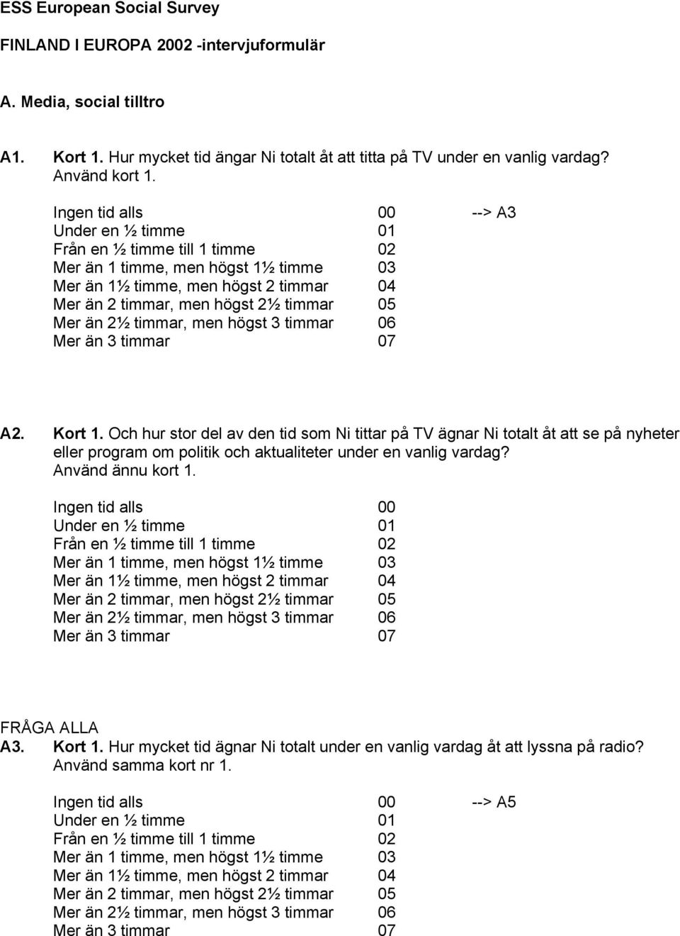 än 2½ timmar, men högst 3 timmar 06 Mer än 3 timmar 07 A2. Kort 1.