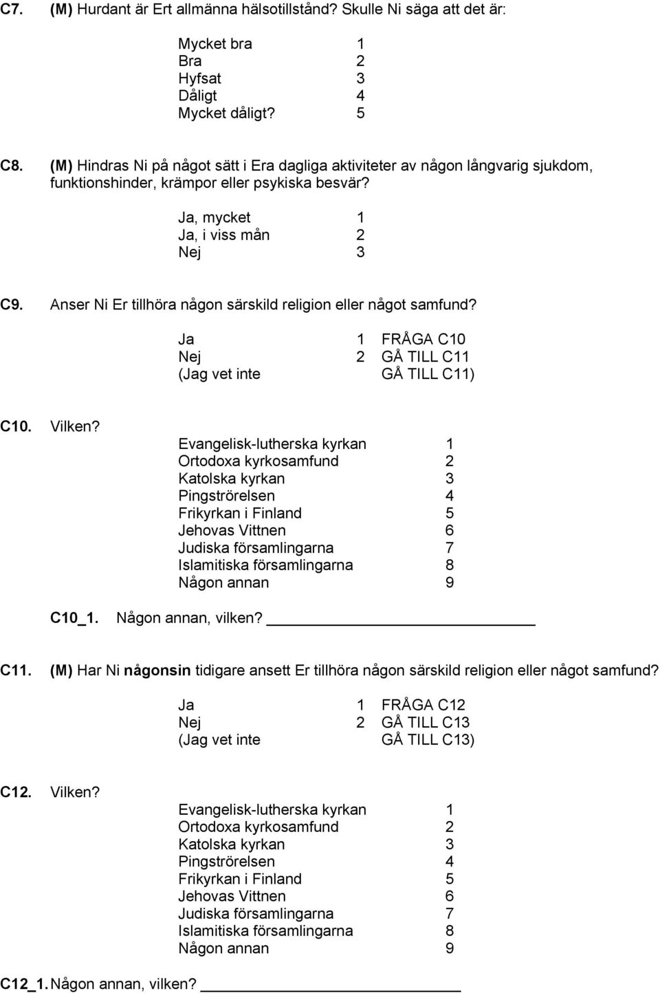 Anser Ni Er tillhöra någon särskild religion eller något samfund? Ja 1 FRÅGA C10 Nej 2 GÅ TILL C11 (Jag vet inte GÅ TILL C11) C10. Vilken? C10_1.