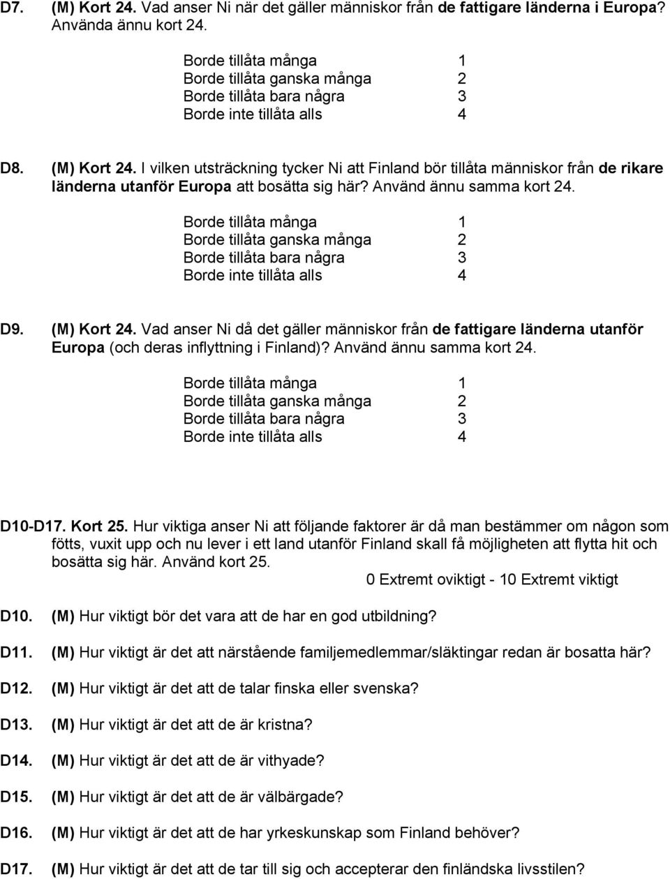 I vilken utsträckning tycker Ni att Finland bör tillåta människor från de rikare länderna utanför Europa att bosätta sig här? Använd ännu samma kort 24.