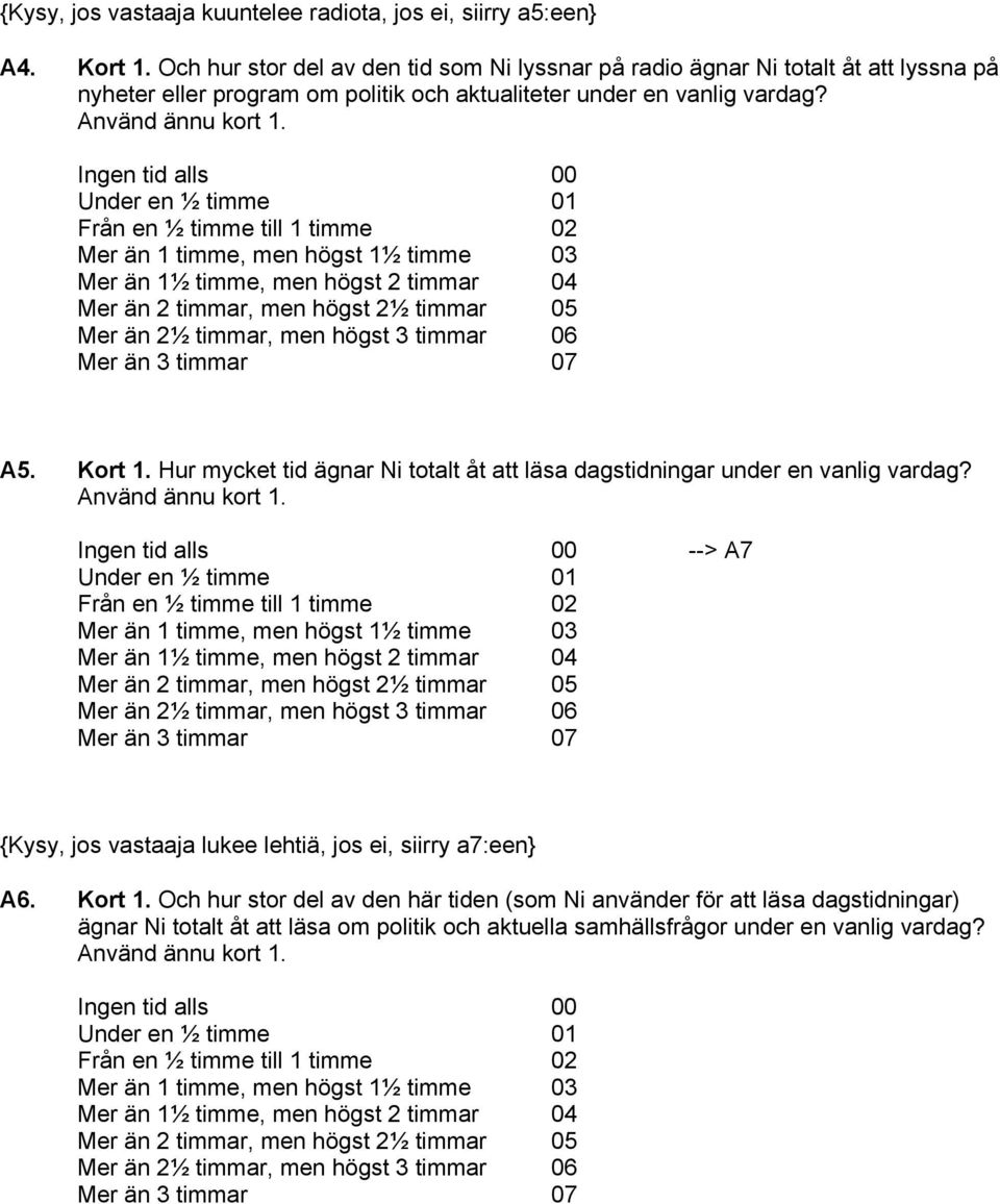 Ingen tid alls 00 Under en ½ timme 01 Från en ½ timme till 1 timme 02 Mer än 1 timme, men högst 1½ timme 03 Mer än 1½ timme, men högst 2 timmar 04 Mer än 2 timmar, men högst 2½ timmar 05 Mer än 2½